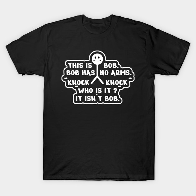 This is Bob. Bob Has No Arms. T-Shirt by kanystiden